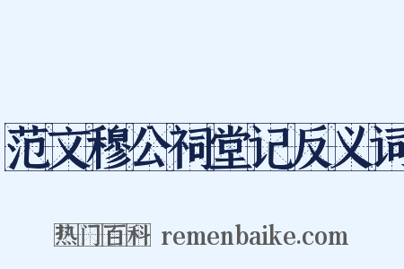 范文穆公祠堂记反义词是什么意思的图片